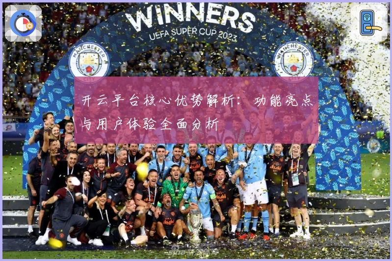 开云平台核心优势解析：功能亮点与用户体验全面分析