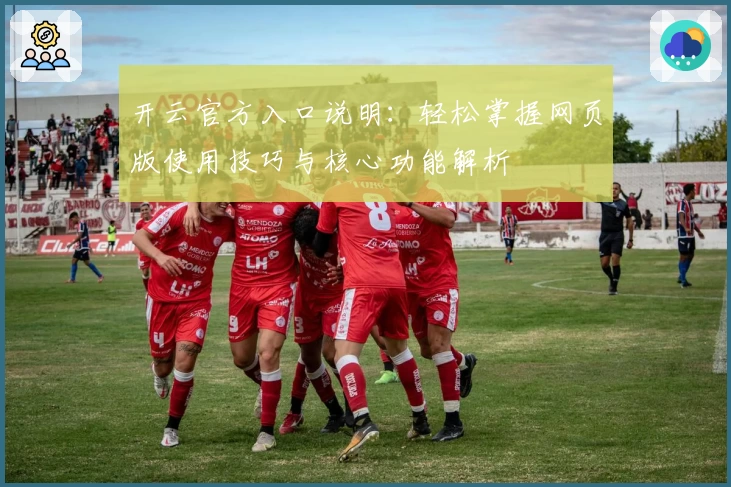 开云官方入口说明：轻松掌握网页版使用技巧与核心功能解析