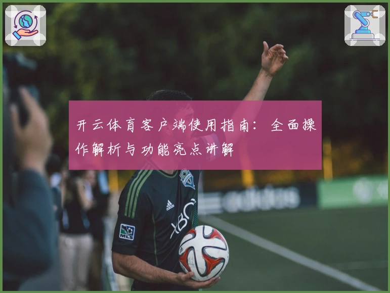 开云体育客户端使用指南：全面操作解析与功能亮点讲解